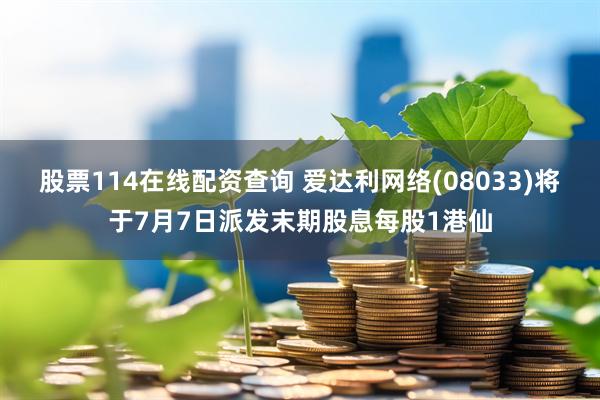 股票114在线配资查询 爱达利网络(08033)将于7月7日派发末期股息每股1港仙