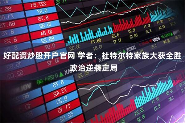 好配资炒股开户官网 学者：杜特尔特家族大获全胜 政治逆袭定局